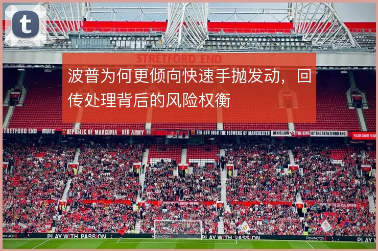 波普为何更倾向快速手抛发动,回传处理背后的风险权衡