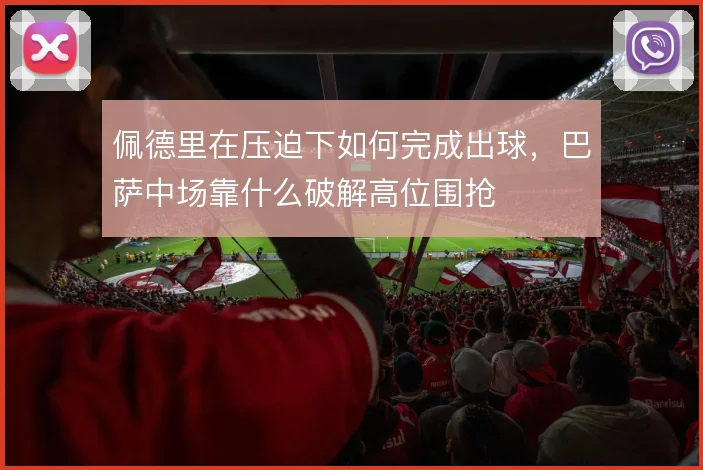 佩德里在压迫下如何完成出球，巴萨中场靠什么破解高位围抢