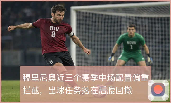 穆里尼奥近三个赛季中场配置偏重拦截，出球任务落在后腰回撤
