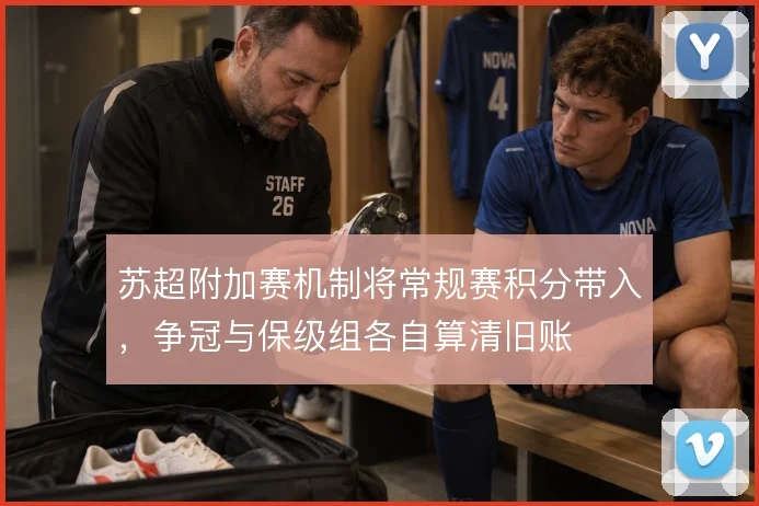 苏超附加赛机制将常规赛积分带入，争冠与保级组各自算清旧账