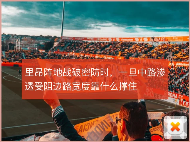 里昂阵地战破密防时，一旦中路渗透受阻边路宽度靠什么撑住