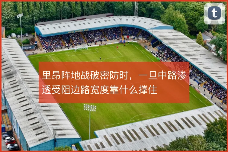 里昂阵地战破密防时，一旦中路渗透受阻边路宽度靠什么撑住