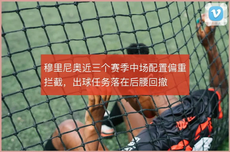 穆里尼奥近三个赛季中场配置偏重拦截，出球任务落在后腰回撤
