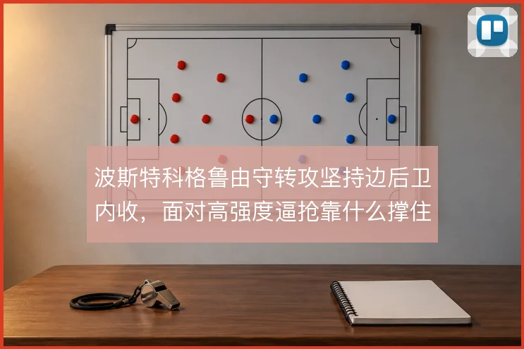 波斯特科格鲁由守转攻坚持边后卫内收，面对高强度逼抢靠什么撑住出球体系