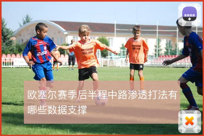 欧塞尔赛季后半程中路渗透打法有哪些数据支撑